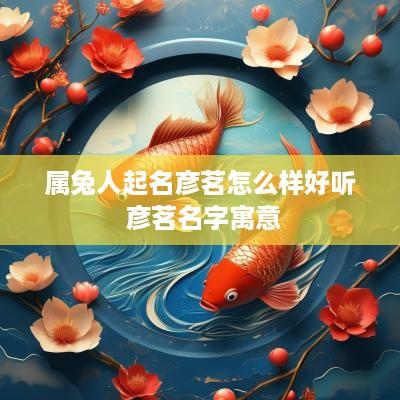 属兔人起名彦茗怎么样好听 彦茗名字寓意