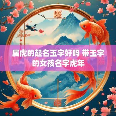属虎的起名玉字好吗 带玉字的女孩名字蛇年