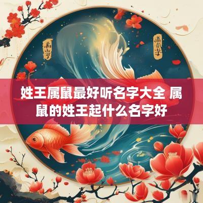 姓王属鼠最好听名字大全 属鼠的姓王起什么名字好