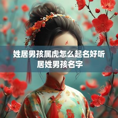 姓居男孩属虎怎么起名好听 居姓男孩名字
