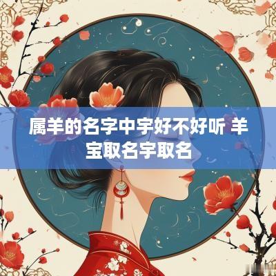 属羊的名字中宇好不好听 羊宝取名宇取名