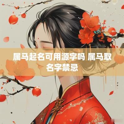 属马起名可用源字吗 属马取名字禁忌