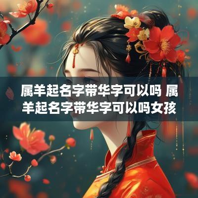 属羊起名字带华字可以吗 属羊起名字带华字可以吗女孩