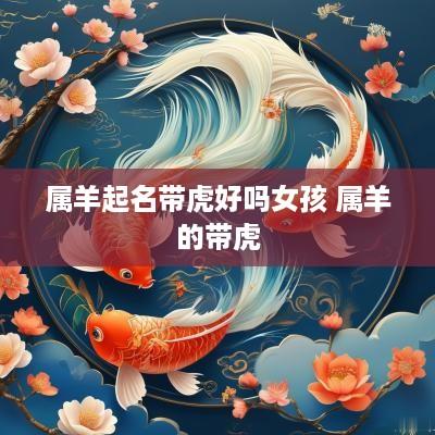 属羊起名带虎好吗女孩 属羊的带虎