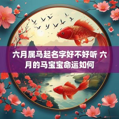 六月属马起名字好不好听 六月的马宝宝命运如何