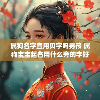 属狗名字宜用贝字吗男孩 属狗宝宝起名用什么旁的字好?