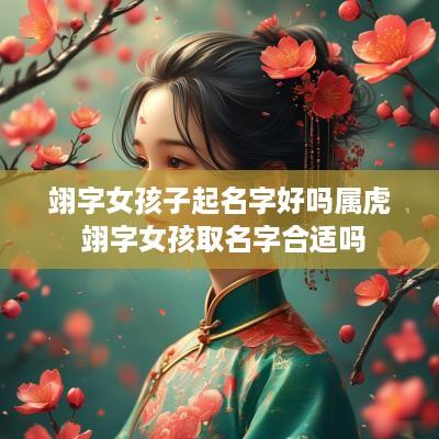 翊字女孩子起名字好吗属虎 翊字女孩取名字合适吗