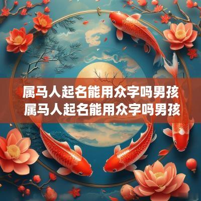 属马人起名能用众字吗男孩 属马人起名能用众字吗男孩子