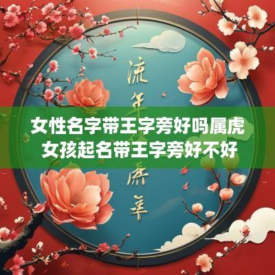 女性名字带王字旁好吗属虎 女孩起名带王字旁好不好