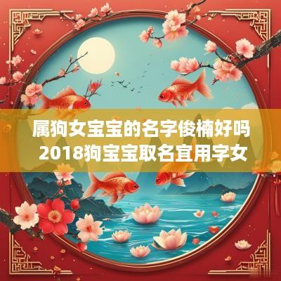 属狗女宝宝的名字俊楠好吗 2018狗宝宝取名宜用字女孩