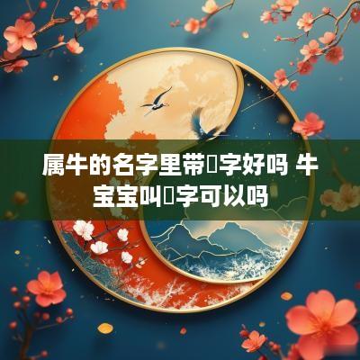 属牛的名字里带玥字好吗 牛宝宝叫玥字可以吗