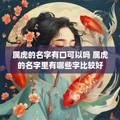 属虎的名字有口可以吗 属虎的名字里有哪些字比较好