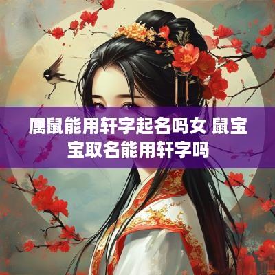 属鼠能用轩字起名吗女 鼠宝宝取名能用轩字吗