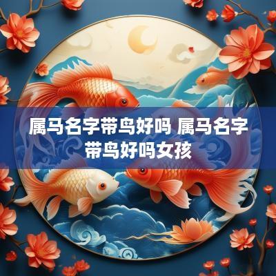 属马名字带鸟好吗 属马名字带鸟好吗女孩