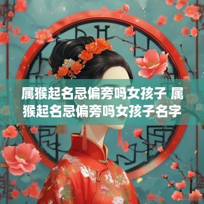 属猴起名忌偏旁吗女孩子 属猴起名忌偏旁吗女孩子名字