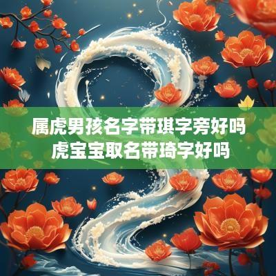 属虎男孩名字带琪字旁好吗 虎宝宝取名带琦字好吗