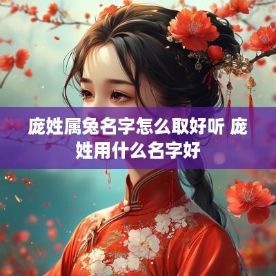 庞姓属兔名字怎么取好听 庞姓用什么名字好