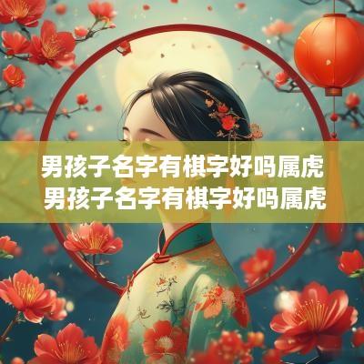 男孩子名字有棋字好吗属虎 男孩子名字有棋字好吗属虎的