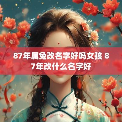 87年属兔改名字好吗女孩 87年改什么名字好