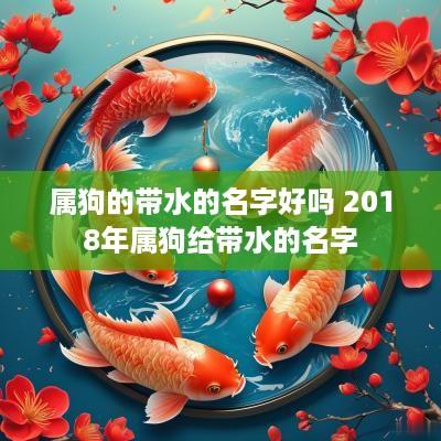 属狗的带水的名字好吗 2018年属狗给带水的名字