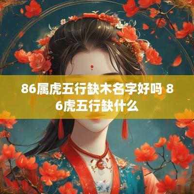 86属虎五行缺木名字好吗 86虎五行缺什么