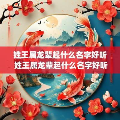 姓王属龙辈起什么名字好听 姓王属龙辈起什么名字好听点