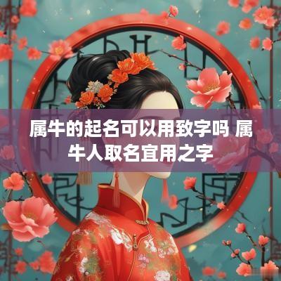 属牛的起名可以用致字吗 属牛人取名宜用之字