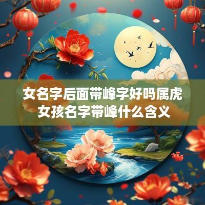 女名字后面带峰字好吗属虎 女孩名字带峰什么含义
