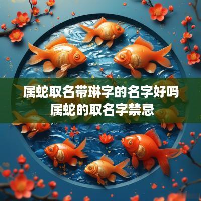 属蛇取名带琳字的名字好吗 属蛇的取名字禁忌