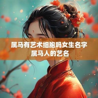属马有艺术细胞吗女生名字 属马人的艺名