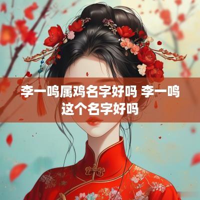 李一鸣属鸡名字好吗 李一鸣这个名字好吗