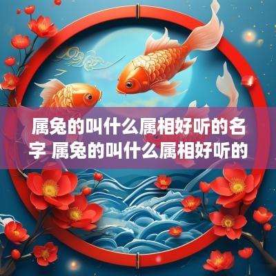 属兔的叫什么属相好听的名字 属兔的叫什么属相好听的名字呢