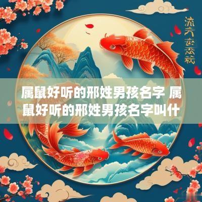属鼠好听的邢姓男孩名字 属鼠好听的邢姓男孩名字叫什么