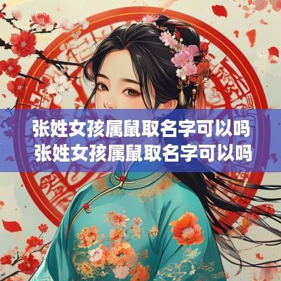 张姓女孩属鼠取名字可以吗 张姓女孩属鼠取名字可以吗好听吗