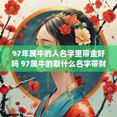 97年属牛的人名字里带金好吗 97属牛的取什么名字带财运