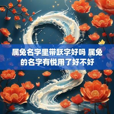 属兔名字里带跃字好吗 属兔的名字有悦用了好不好