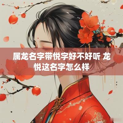 属龙名字带悦字好不好听 龙悦这名字怎么样