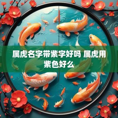 属虎名字带紫字好吗 属虎用紫色好么