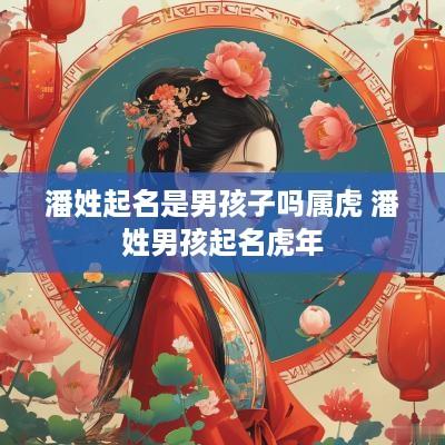 潘姓起名是男孩子吗属虎 潘姓男孩起名蛇年