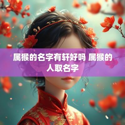 属猴的名字有轩好吗 属猴的人取名字