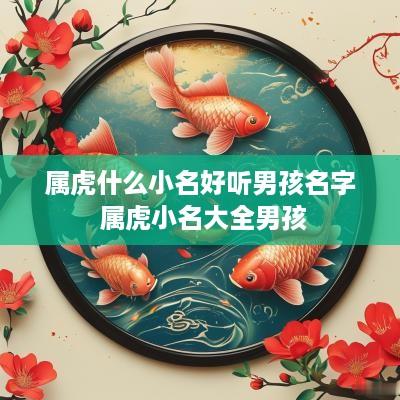 属虎什么小名好听男孩名字 属虎小名大全男孩