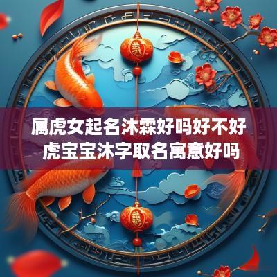 属虎女起名沐霖好吗好不好 虎宝宝沐字取名寓意好吗