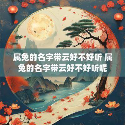 属兔的名字带云好不好听 属兔的名字带云好不好听呢