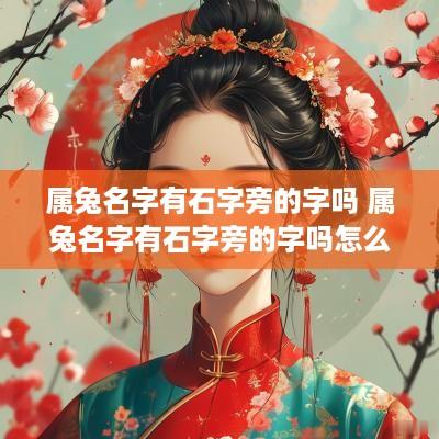 属兔名字有石字旁的字吗 属兔名字有石字旁的字吗怎么取