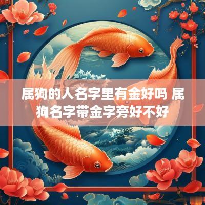 属狗的人名字里有金好吗 属狗名字带金字旁好不好