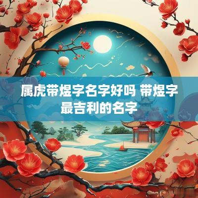 属虎带煜字名字好吗 带煜字最吉利的名字