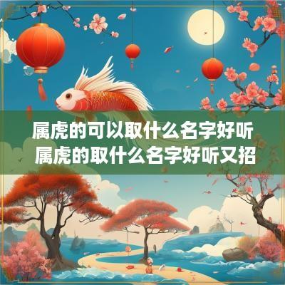属虎的可以取什么名字好听 属虎的取什么名字好听又招财