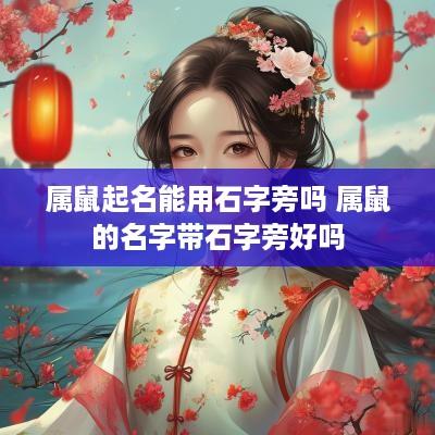 属鼠起名能用石字旁吗 属鼠的名字带石字旁好吗