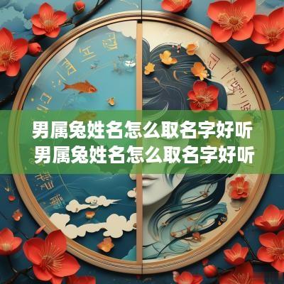 男属兔姓名怎么取名字好听 男属兔姓名怎么取名字好听点