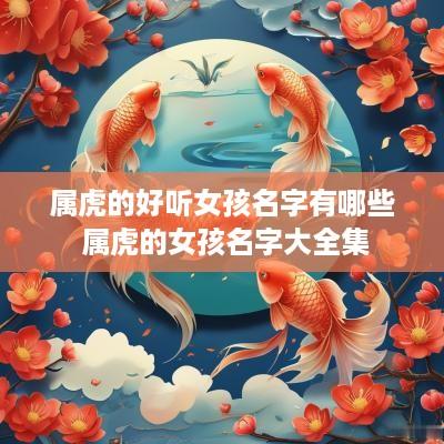 属虎的好听女孩名字有哪些 属虎的女孩名字大全集